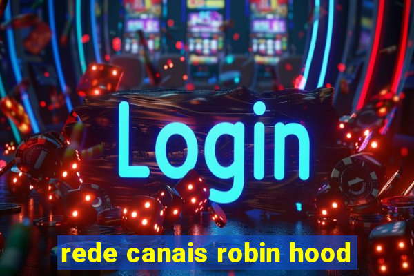 rede canais robin hood